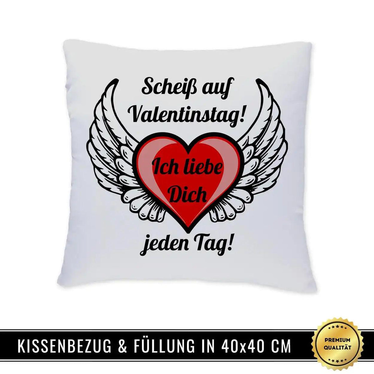 Kissen - Scheiß auf Valentinstag! Ich liebe dich jeden Tag - Druckerino