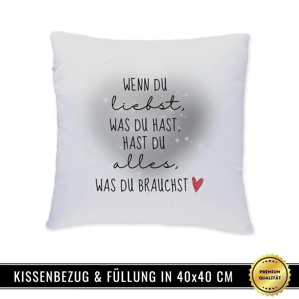 Kissen - Wenn Du liebst, was Du hast, hast Du alles was Du brauchst. - Druckerino
