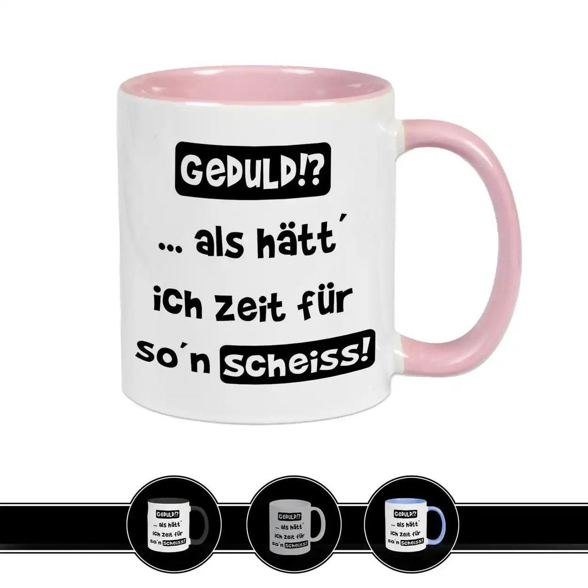 Tasse mit Spruch - Geduld!? als hätt ich Zeit für so´n Scheiß - Druckerino