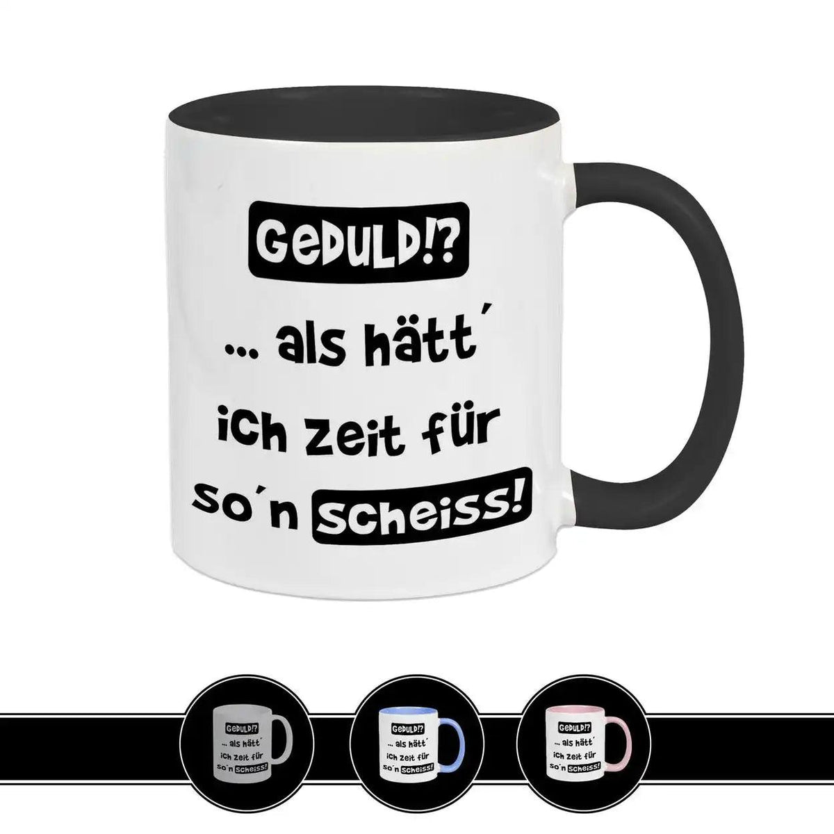 Tasse mit Spruch - Geduld!? als hätt ich Zeit für so´n Scheiß - Druckerino