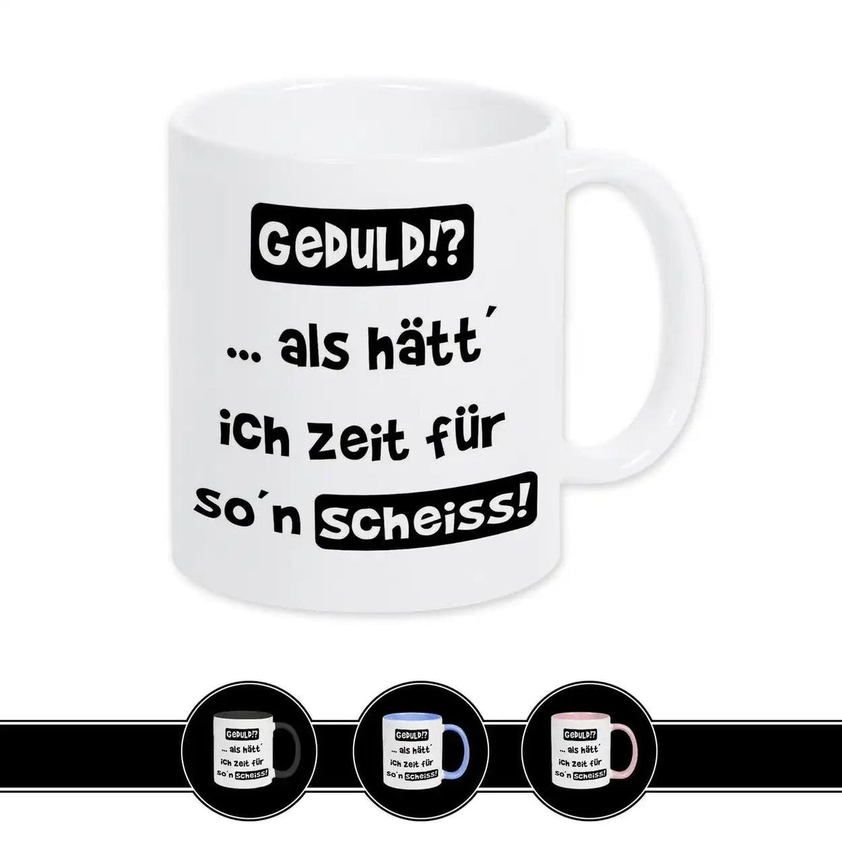 Tasse mit Spruch - Geduld!? als hätt ich Zeit für so´n Scheiß - Druckerino