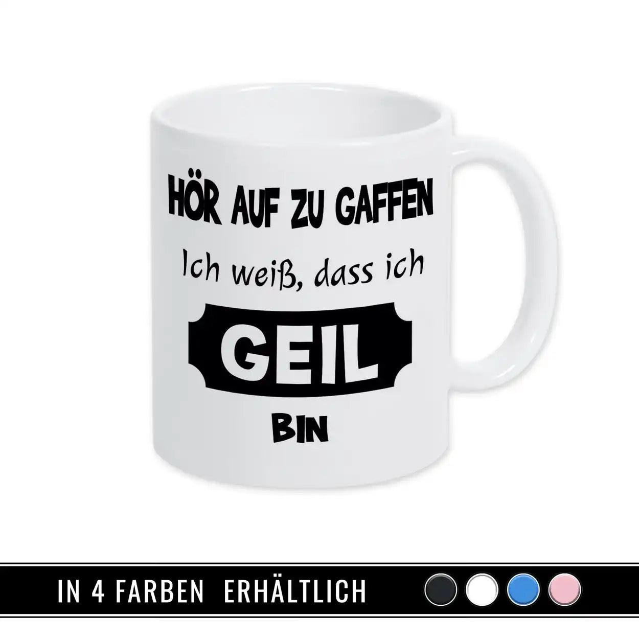 Tasse mit Spruch - Hör auf zu gaffen - ich weiß, dass ich geil bin - Druckerino