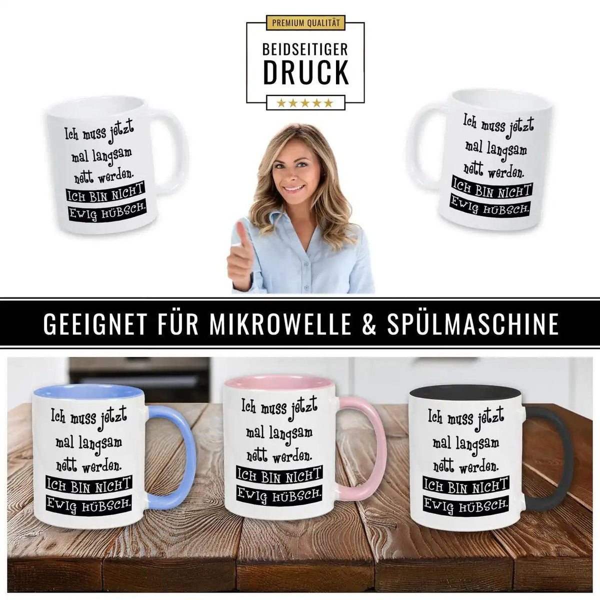 Tasse mit Spruch - Ich muss jetzt mal langsam nett werden. Ich bin nicht ewig hübsch - Druckerino