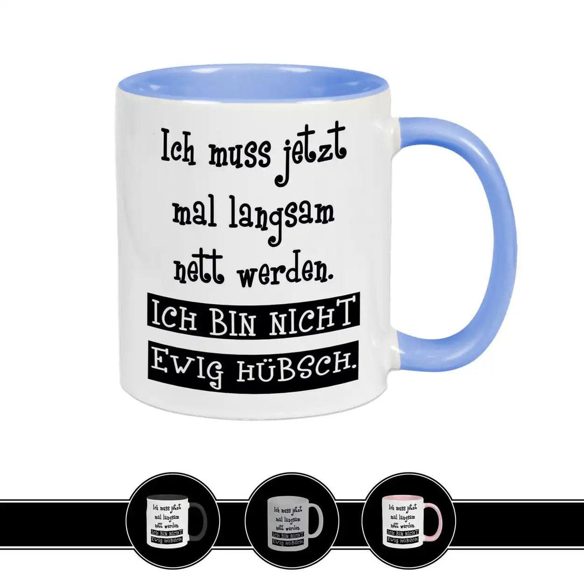 Tasse mit Spruch - Ich muss jetzt mal langsam nett werden. Ich bin nicht ewig hübsch - Druckerino