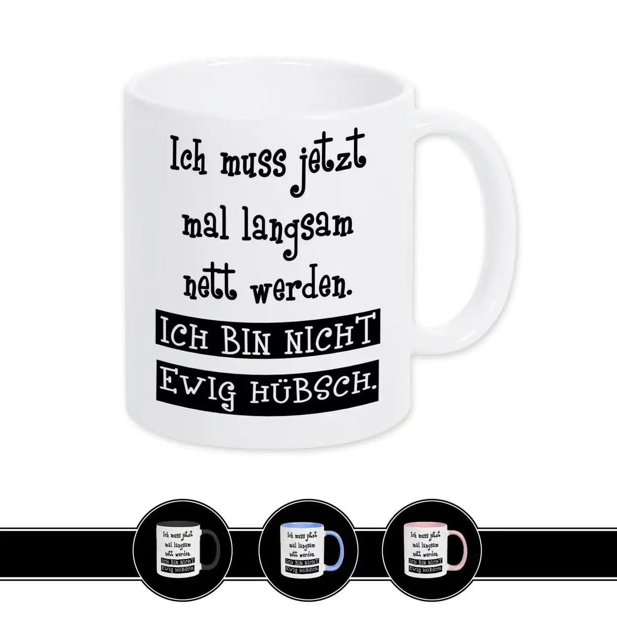 Tasse mit Spruch - Ich muss jetzt mal langsam nett werden. Ich bin nicht ewig hübsch - Druckerino