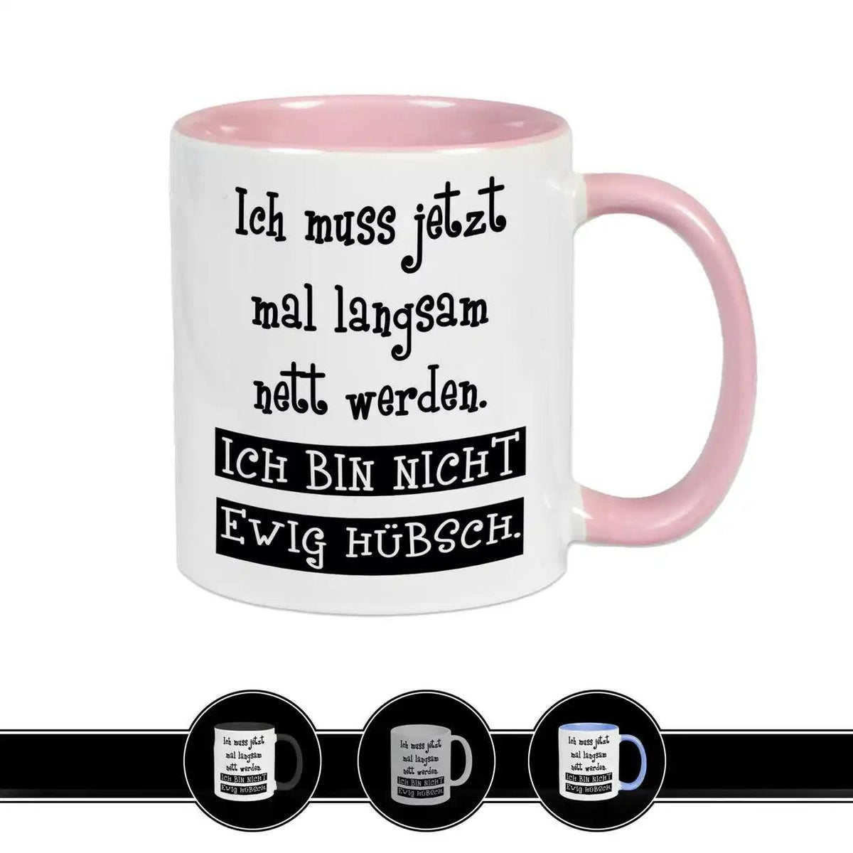 Tasse mit Spruch - Ich muss jetzt mal langsam nett werden. Ich bin nicht ewig hübsch - Druckerino