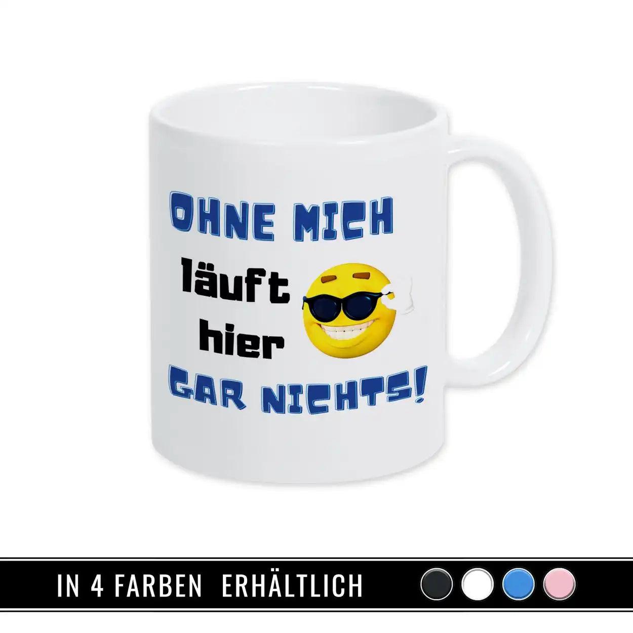 Tasse mit Spruch - Ohne mich läuft hier gar nichts - Druckerino