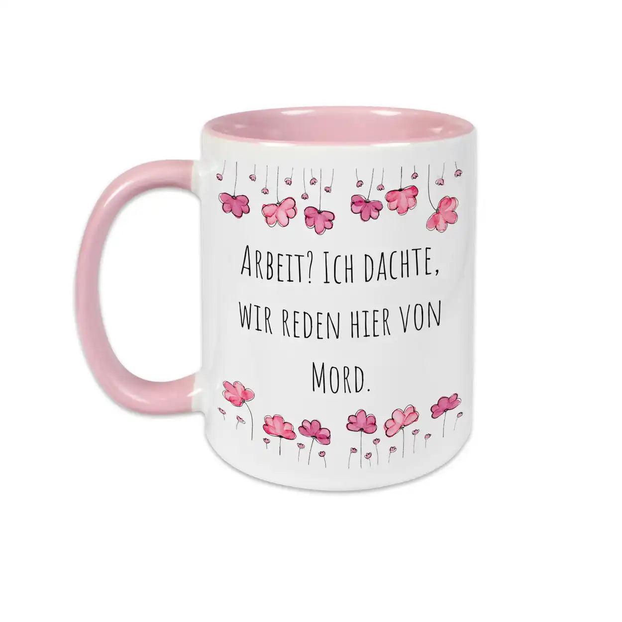 Tasse mit Sprüchen "Arbeit? Ich dachte, wir reden hier von Mord" - Druckerino