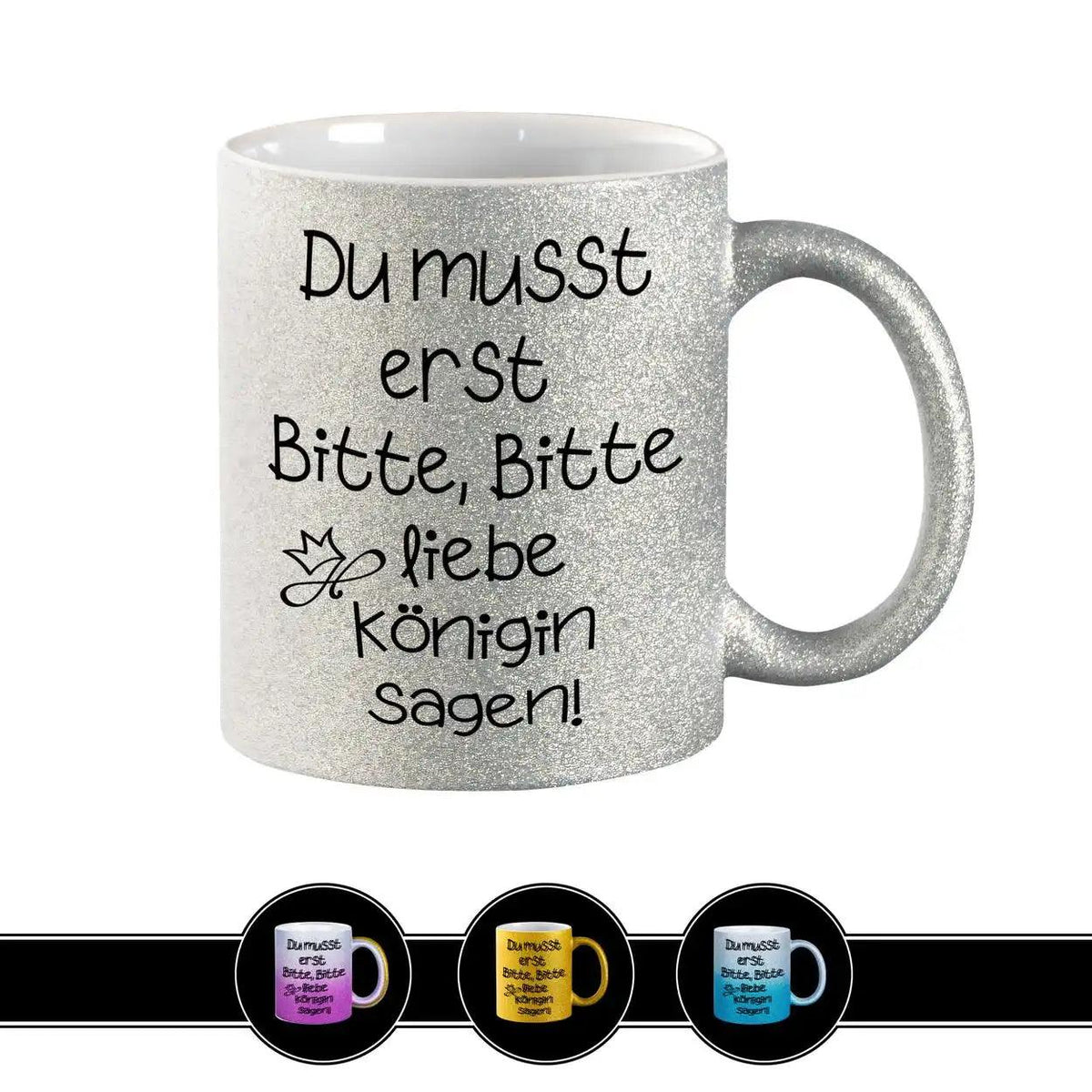 Glitzertasse - Du musst erst Bitte, Bitte liebe Königin sagen - Druckerino