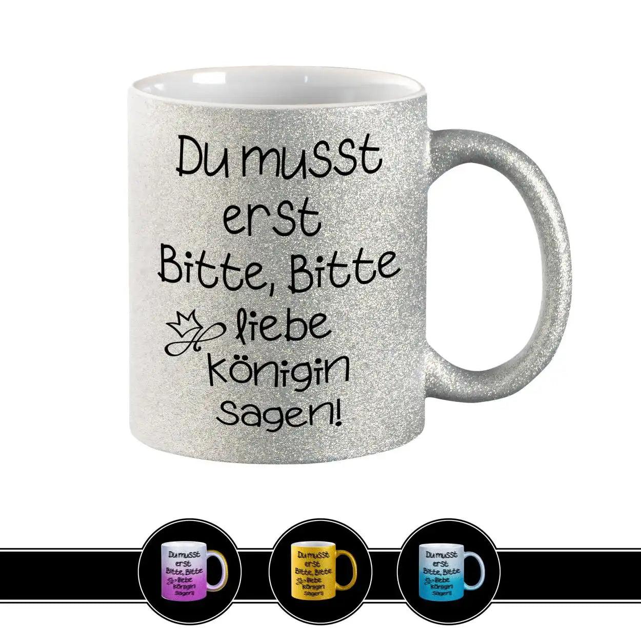 Glitzertasse - Du musst erst Bitte, Bitte liebe Königin sagen - Druckerino