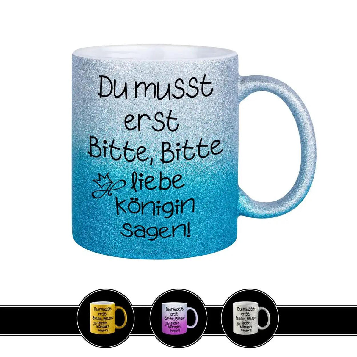 Glitzertasse - Du musst erst Bitte, Bitte liebe Königin sagen - Druckerino