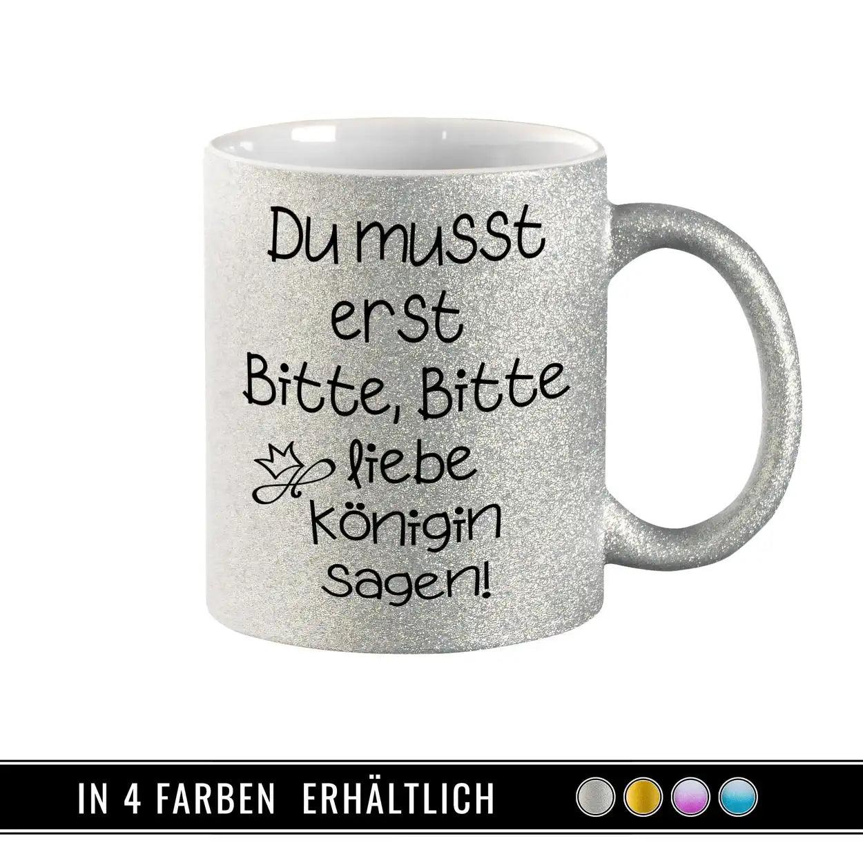 Glitzertasse - Du musst erst Bitte, Bitte liebe Königin sagen - Druckerino