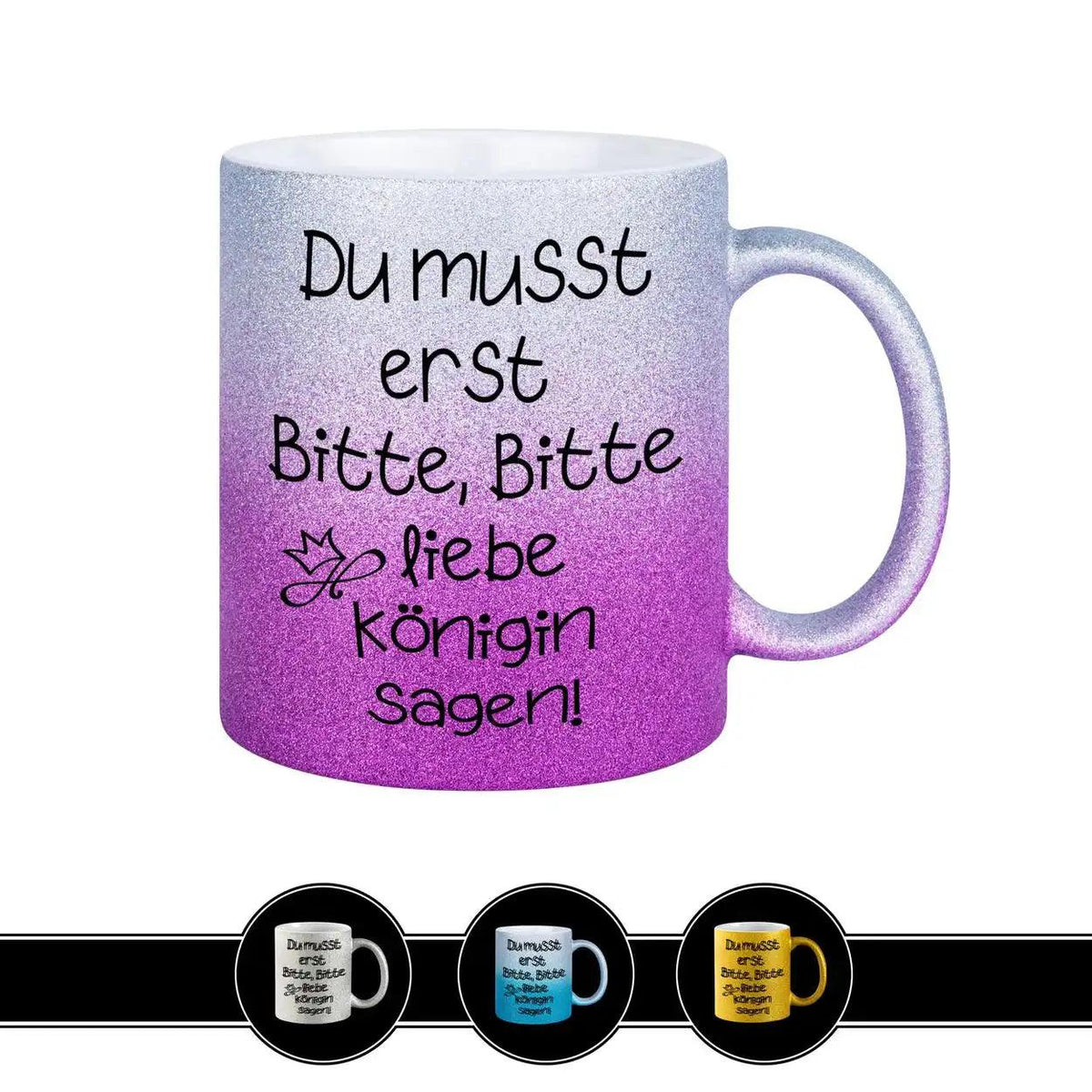 Glitzertasse - Du musst erst Bitte, Bitte liebe Königin sagen - Druckerino
