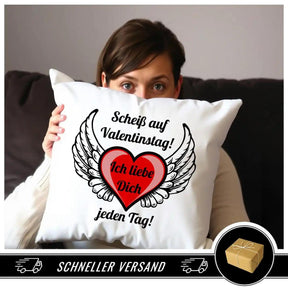 Kissen - Scheiß auf Valentinstag! Ich liebe dich jeden Tag - Druckerino