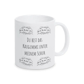 Tasse Geschenkidee "Du bist das Kaugummi unter meinem Schuh" blah blah blah - Druckerino