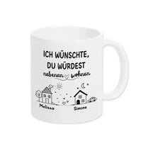 tasse ich wuenschte du wuerdest nebenan wohnen Tasse weiß personalisierte geschenke tasse fuer freunde