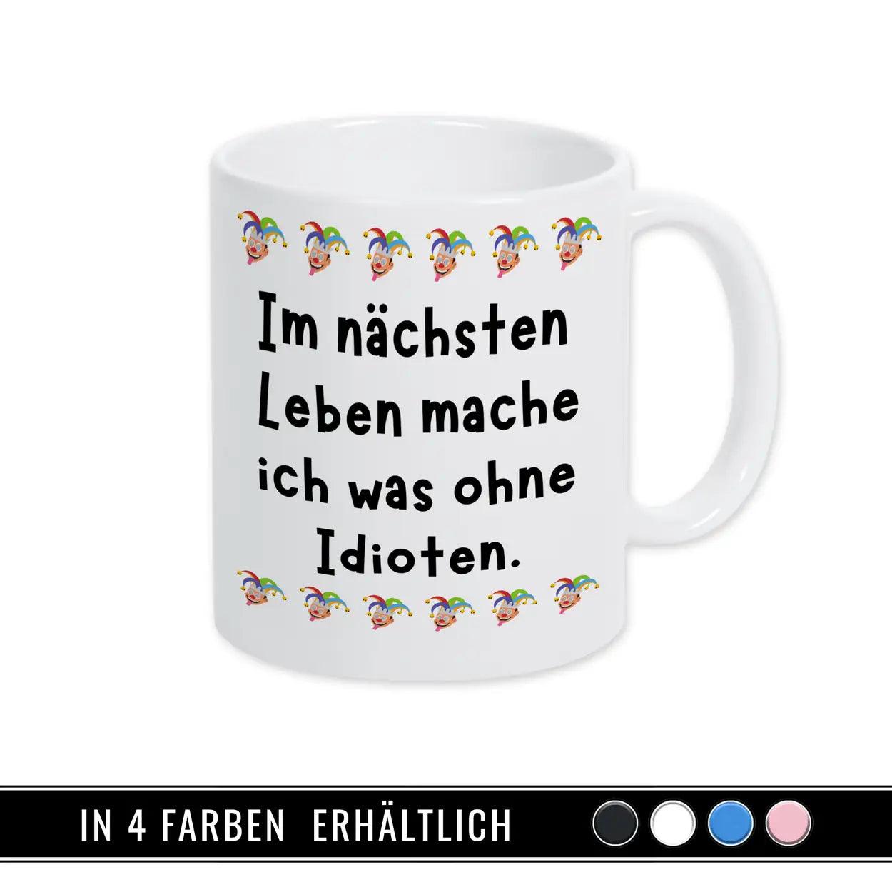 Tasse Im nächsten Leben mache ich was ohne Idioten - Druckerino