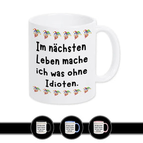 Tasse Im nächsten Leben mache ich was ohne Idioten - Druckerino