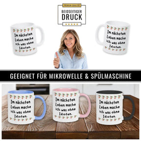 Tasse Im nächsten Leben mache ich was ohne Idioten - Druckerino