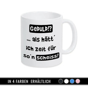 Tasse mit Spruch - Geduld!? als hätt ich Zeit für so´n Scheiß - Druckerino