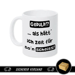 Tasse mit Spruch - Geduld!? als hätt ich Zeit für so´n Scheiß - Druckerino