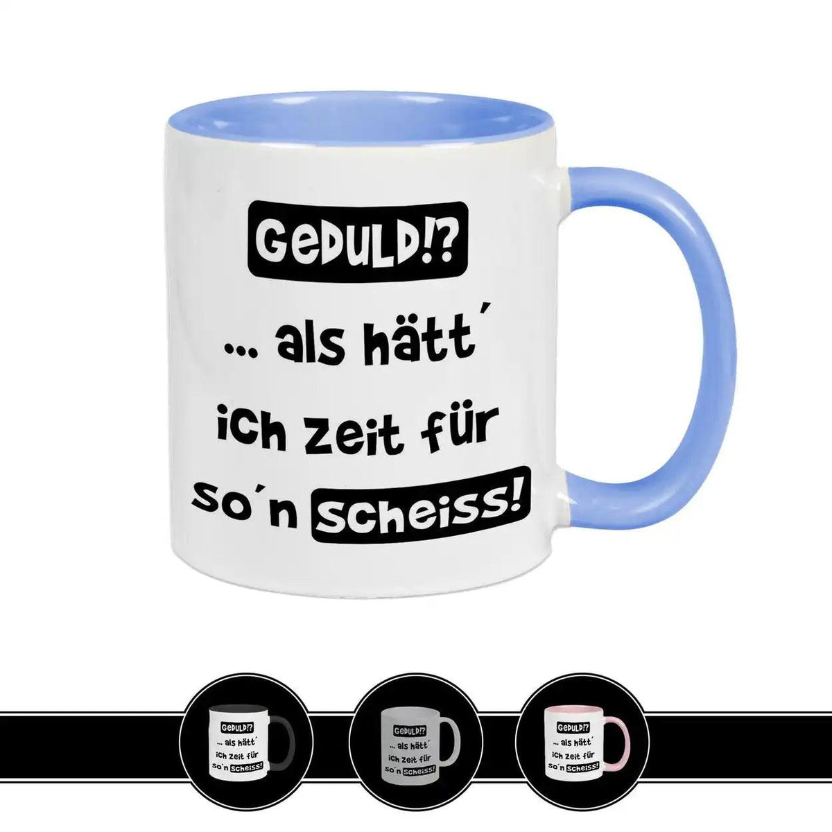 Tasse mit Spruch - Geduld!? als hätt ich Zeit für so´n Scheiß - Druckerino