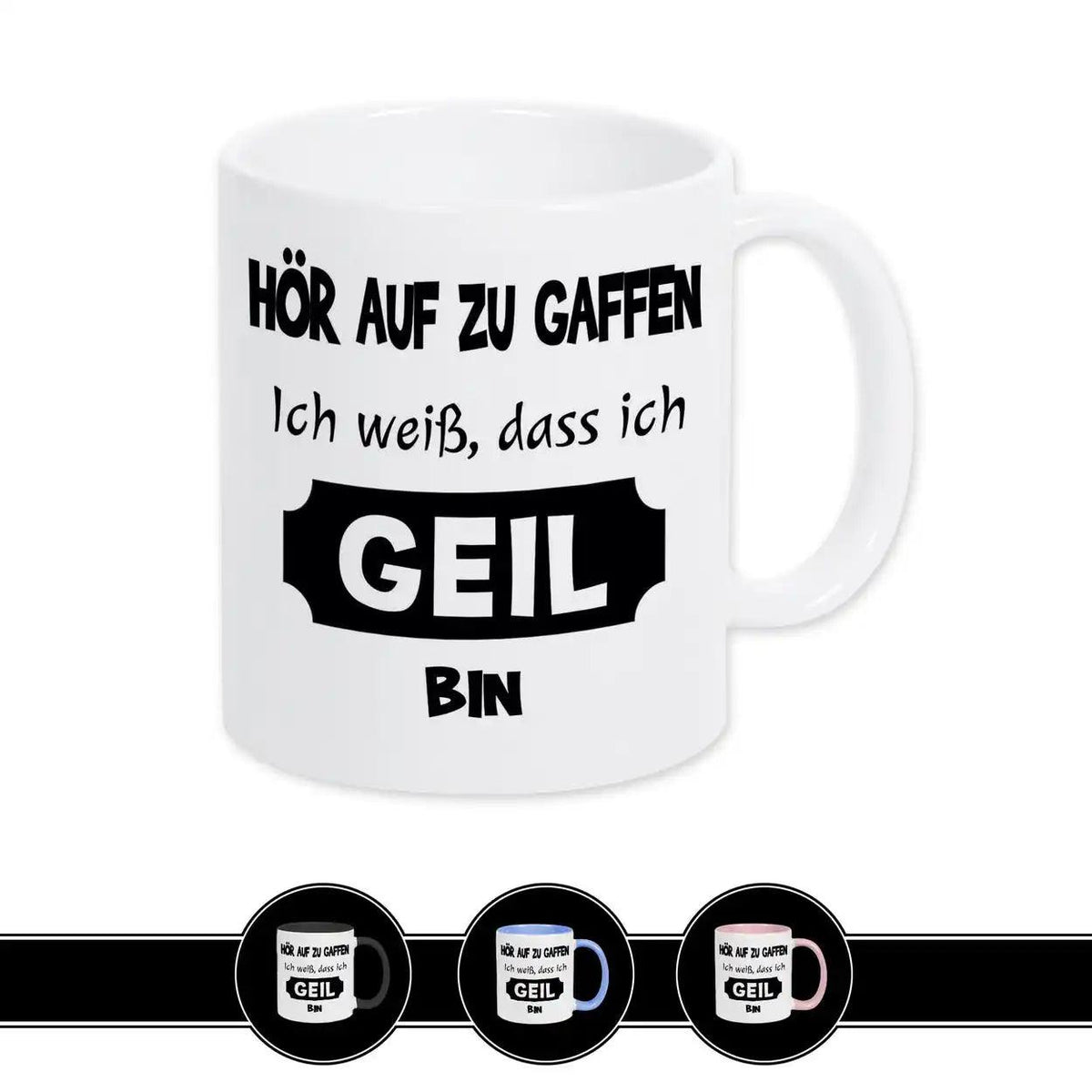 Tasse mit Spruch - Hör auf zu gaffen - ich weiß, dass ich geil bin - Druckerino