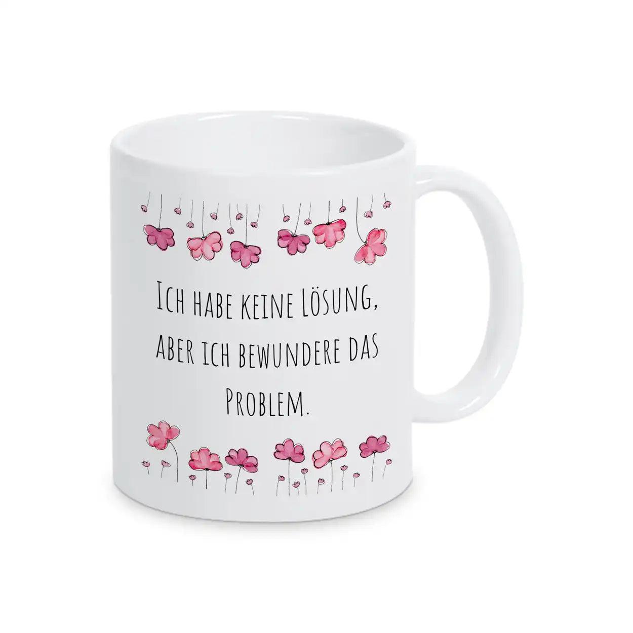 Tasse mit Spruch "Ich habe keine Lösung, aber ich bewundere das Problem" - Druckerino