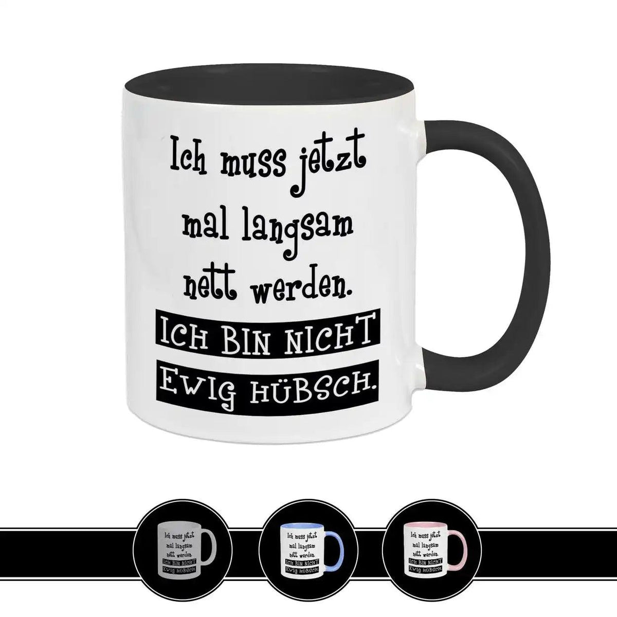 Tasse mit Spruch - Ich muss jetzt mal langsam nett werden. Ich bin nicht ewig hübsch - Druckerino