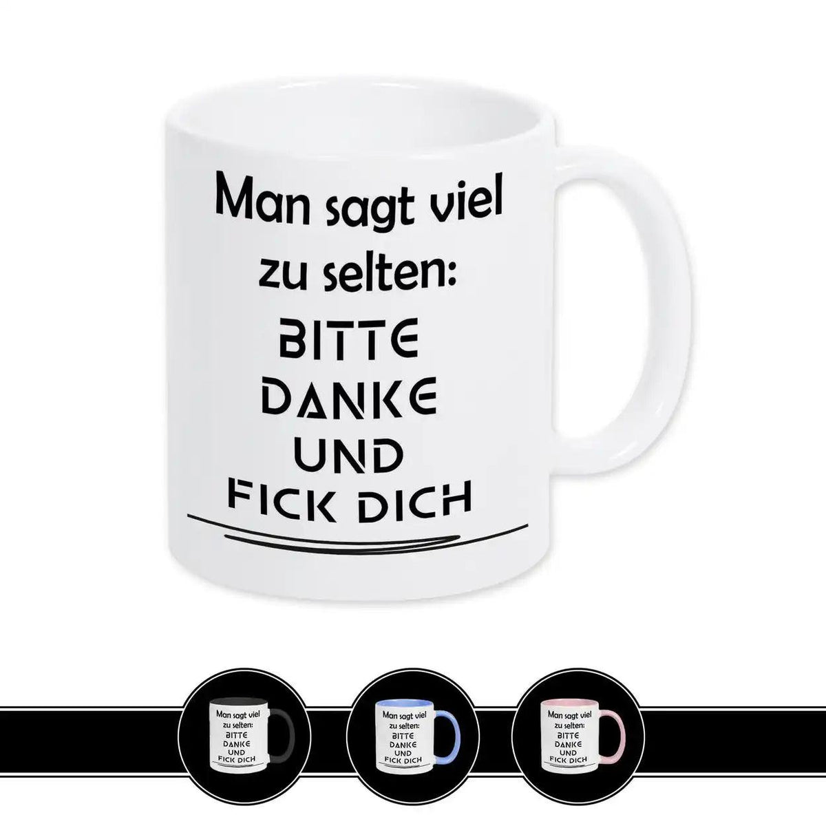 Tasse mit Spruch - Man sagt viel zu selten: Bitte Danke und F*ck Dich - Druckerino