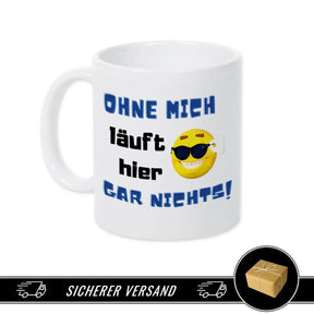 Tasse mit Spruch - Ohne mich läuft hier gar nichts - Druckerino