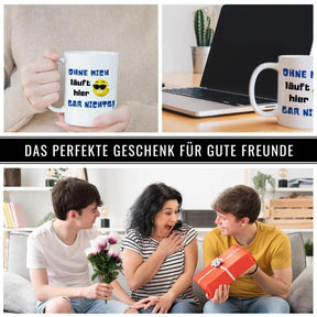 Tasse mit Spruch - Ohne mich läuft hier gar nichts - Druckerino