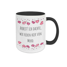 Tasse mit Sprüchen "Arbeit? Ich dachte, wir reden hier von Mord" - Druckerino