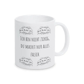 Tassen mit Spruch "Ich bin nicht zickig, du machst nur alles falsch" blah blah blah - Druckerino