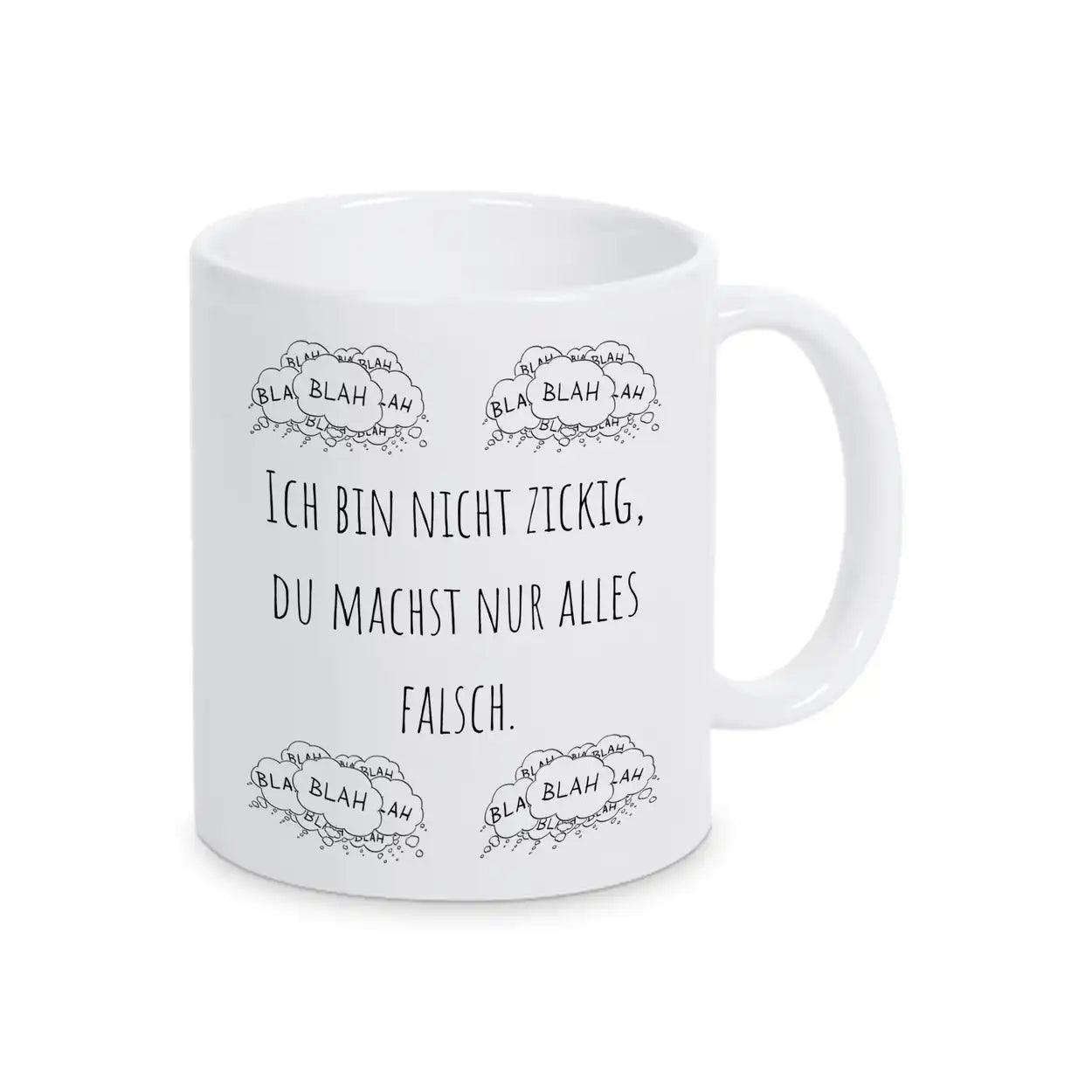 Tassen mit Spruch "Ich bin nicht zickig, du machst nur alles falsch" blah blah blah - Druckerino