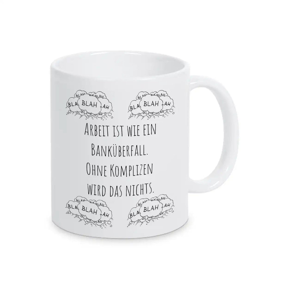 Tassen mit Sprüchen "Arbeit ist wie ein Banküberfall. Ohne Komplizen wird das nichts" blah blah blah - Druckerino