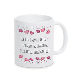 Witzige Tasse "Ich bin immer artig – eigenartig, unartig, großartig, einzigartig!" - Druckerino
